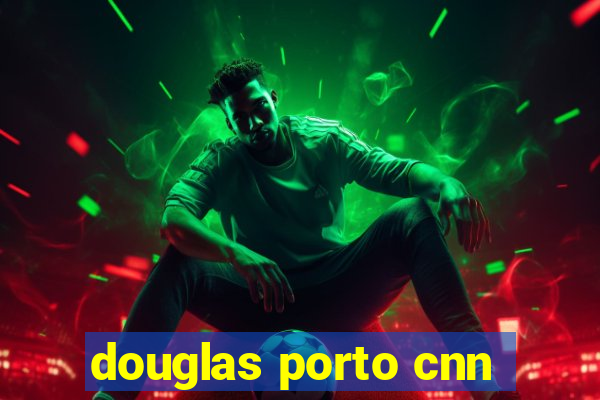 douglas porto cnn